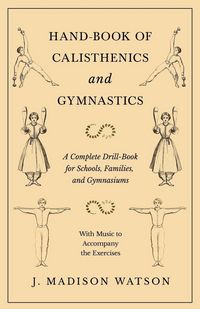 Produktbild: Hand-Book of Calisthenics and Gymnastics - A Complete Drill-Book for Schools, Families, and Gymnasiums - With Music to Accompany the Exercises