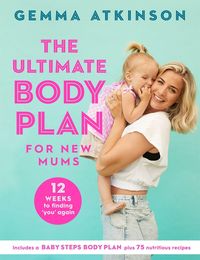 Bild vom Artikel The Ultimate Body Plan for New Mums: 12 Weeks to Finding You Again vom Autor Gemma Atkinson
