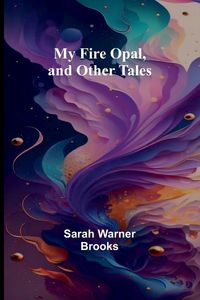 Produktbild: My Fire Opal, and Other Tales