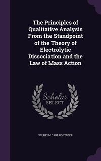 Produktbild: The Principles of Qualitative Analysis From the Standpoint of the Theory of Electrolytic Dissociation and the Law of Mass Action
