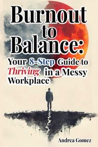 Produktbild: Burnout to Balance: Your 8-Step Guide to Thriving in a Messy Workplace