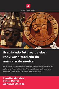 Produktbild: Esculpindo futuros verdes: reavivar a tradi&ccedil;&atilde;o da m&aacute;scara de morion
