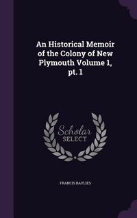 Produktbild: An Historical Memoir of the Colony of New Plymouth Volume 1, pt. 1