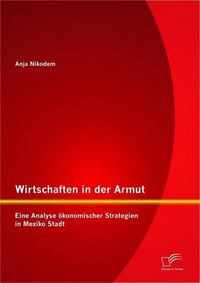 Produktbild: Wirtschaften in der Armut: Eine Analyse &ouml;konomischer Strategien in Mexiko Stadt