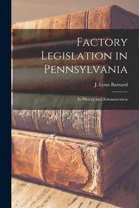 Produktbild: Factory Legislation in Pennsylvania: Its History and Administration