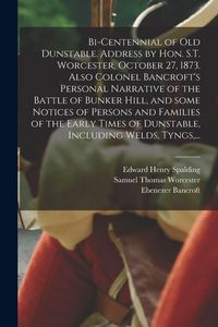 Produktbild: Bi-centennial of Old Dunstable. Address by Hon. S.T. Worcester, October 27, 1873. Also Colonel Bancroft's Personal Narrative of the Battle of Bunker Hill, and Some Notices of Persons and Families of the Early Times of Dunstable, Including Welds, Tyngs, ...
