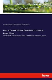 Produktbild: Lives of General Ulysses S. Grant and Honourable Henry Wilson
