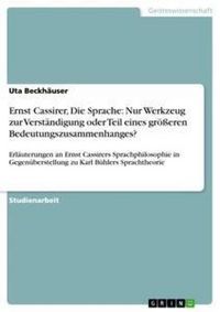 Produktbild: Ernst Cassirer, Die Sprache: Nur Werkzeug zur Verst&auml;ndigung oder Teil eines gr&ouml;&szlig;eren Bedeutungszusammenhanges?