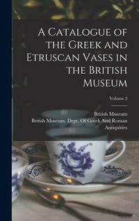 Produktbild: A Catalogue of the Greek and Etruscan Vases in the British Museum; Volume 2