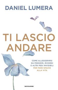 Produktbild: Ti lascio andare. Come alleggerirsi da pensieri, ricordi e altri pesi invisibili per fare spazio alla vita