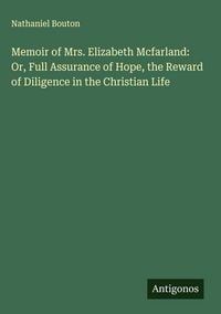 Produktbild: Memoir of Mrs. Elizabeth Mcfarland: Or, Full Assurance of Hope, the Reward of Diligence in the Christian Life