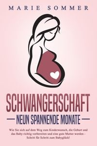 Produktbild: SCHWANGERSCHAFT - Neun spannende Monate: Wie Sie sich auf dem Weg zum Kinderwunsch, die Geburt und das Baby richtig vorbereiten und eine gute Mutter w