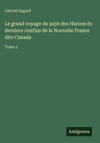 Produktbild: Le grand voyage du pays des Hurons &egrave;s derniers confins de la Nouvelle France dite Canada