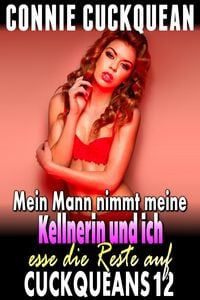 Produktbild: Mein Mann nimmt meine Kellnerin und ich esse die Reste auf: Cuckqueans 12