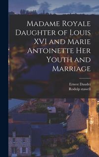 Produktbild: Madame Royale Daughter of Louis XVI and Marie Antoinette her Youth and Marriage
