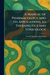 Produktbild: A Manual of Pharmacology and Its Applications to Therapeutics and Toxicology
