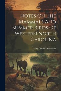 Produktbild: Notes On The Mammals And Summer Birds Of Western North Carolina