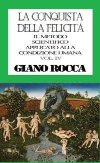Produktbild: La Conquista della Felicit&agrave;: Il Metodo Scientifico Applicato alla Condizione Umana - Vol. IV
