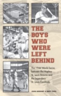 Produktbild: The Boys Who Were Left Behind: The 1944 World Series Between the Hapless St. Louis Browns and the Legendary St. Louis Cardinals
