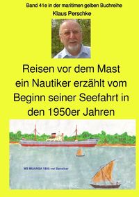 Maritime gelbe Reihe bei Jürgen Ruszkowski / Reisen vor dem Mast - ein Nautiker erzählt vom Beginn seiner Seefahrt in den 1950er Jahren Klaus Perschke