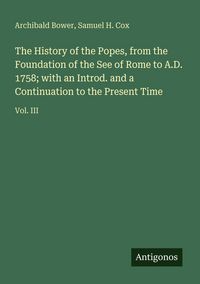 Produktbild: The History of the Popes, from the Foundation of the See of Rome to A.D. 1758; with an Introd. and a Continuation to the Present Time