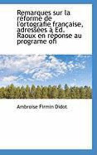 Produktbild: Remarques Sur La R Forme de L'Ortografie Fran Aise, Adress Es Ed. Raoux En R Ponse Au Programe Ofi