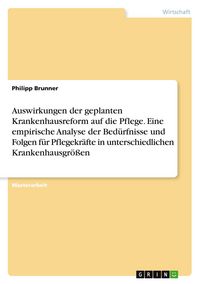Produktbild: Auswirkungen der geplanten Krankenhausreform auf die Pflege. Eine empirische Analyse der Bed&uuml;rfnisse und Folgen f&uuml;r Pflegekr&auml;fte in unterschiedlichen Krankenhausgr&ouml;&szlig;en