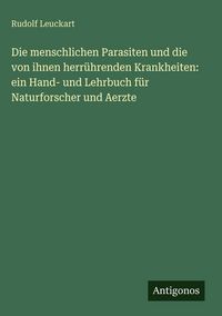 Produktbild: Die menschlichen Parasiten und die von ihnen herr&uuml;hrenden Krankheiten: ein Hand- und Lehrbuch f&uuml;r Naturforscher und Aerzte