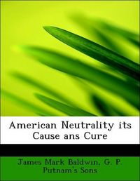 Produktbild: Baldwin, J: American Neutrality its Cause ans Cure