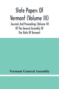 Produktbild: State Papers Of Vermont (Volume Iii); Journals And Proceedings (Volume Iv) Of The General Assembly Of The State Of Vermont
