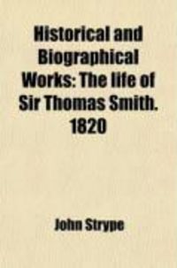 Produktbild: Historical and Biographical Works (Volume 22); The Life of Sir Thomas Smith. 1820