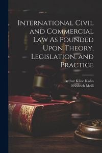 Produktbild: International Civil and Commercial Law As Founded Upon Theory, Legislation, and Practice