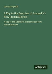 Produktbild: A Key to the Exercises of Fasquelle's New French Method