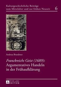 Produktbild: &laquo;Franckreichs Geist&raquo; (1689): Argumentatives Handeln in der Fr&uuml;haufkl&auml;rung