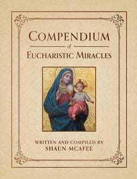 Produktbild: Compendium of Eucharistic Miracles: An Encyclopedia of Miraculous Events Confirming the Real Presence
