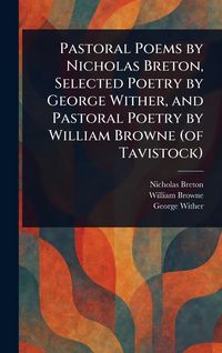 Produktbild: Pastoral Poems by Nicholas Breton, Selected Poetry by George Wither, and Pastoral Poetry by William Browne (of Tavistock)
