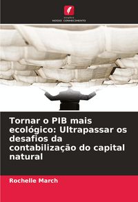 Produktbild: Tornar o PIB mais ecol&oacute;gico: Ultrapassar os desafios da contabiliza&ccedil;&atilde;o do capital natural