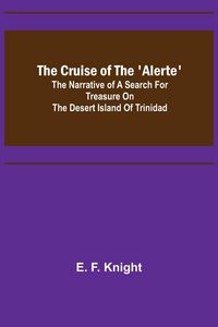 Produktbild: The Cruise of the 'Alerte'; The narrative of a search for treasure on the desert island of Trinidad