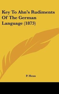 Produktbild: Henn, P: Key To Ahn's Rudiments Of The German Language (1873