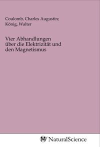 Produktbild: Vier Abhandlungen &uuml;ber die Elektrizit&auml;t und den Magnetismus