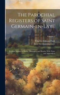 Produktbild: The Parochial Registers of Saint Germain-en-Laye: Jacobite Extracts of Births, Marriages, and Deaths; With Notes and Appendices; Volume 2