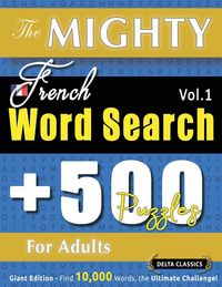 Produktbild: THE MIGHTY FRENCH WORD SEARCH - 500 PUZZLES FOR ADULTS - DELTA CLASSICS - GIANT EDITION - FIND 10,000 WORDS, THE ULTIMATE CHALLENGE!