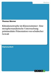Produktbild: Klimakatastrophe im Klassenzimmer - Eine metaphernanalytische Untersuchung printmedialer Pr&auml;sentation von schulischer Gewalt