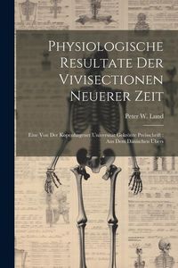 Produktbild: Physiologische Resultate Der Vivisectionen Neuerer Zeit: Eine Von Der Kopenhagener Universit&auml;t Gekr&ouml;nte Preisschrift: Aus Dem D&auml;nischen &Uuml;bers