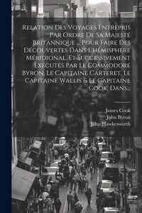 Produktbild: Relation Des Voyages Entrepris Par Ordre De Sa Majest&eacute; Britannique ... Pour Faire Des D&eacute;couvertes Dans L'h&eacute;misphere M&eacute;ridional, Et Successivement Ex&eacute;c