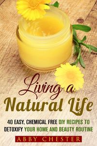 Produktbild: Living a Natural Life: 40 Easy, DIY Recipes to Detoxify Your Home and Beauty Routine (DIY Beauty Products)