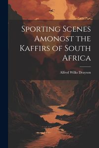 Produktbild: Sporting Scenes Amongst the Kaffirs of South Africa