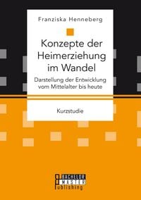Produktbild: Konzepte der Heimerziehung im Wandel: Darstellung der Entwicklung vom Mittelalter bis heute