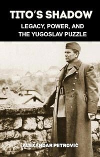 Produktbild: Tito's Shadow: Legacy, Power, and the Yugoslav Puzzle - How Josip Broz Tito Shaped and Shattered Yugoslavia. (World Revolutionary Leaders)