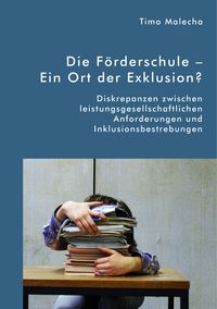 Produktbild: Die F&ouml;rderschule - Ein Ort der Exklusion? Diskrepanzen zwischen leistungsgesellschaftlichen Anforderungen und Inklusionsbestrebungen